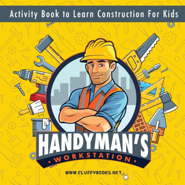 Handyman'S Workstation. Activity Book To Learn Construction For Kids: Ultimate Construction Site Busy Book. Coloring Pages, Mazes, Dot-To-Dot, And ... For Kids 4-10 Years Old To Learn About Tools