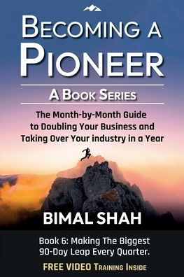 Becoming A Pioneer - A Book Series- Book 6: The Month-By-Month Guide To Doubling Your Business And Taking Over Your Industry In A Year