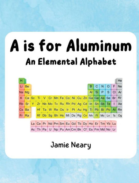 A Is For Aluminum: An Elemental Alphabet