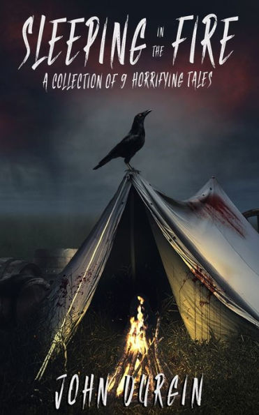 Sleeping In The Fire: A Collection Of 9 Horrifying Tales