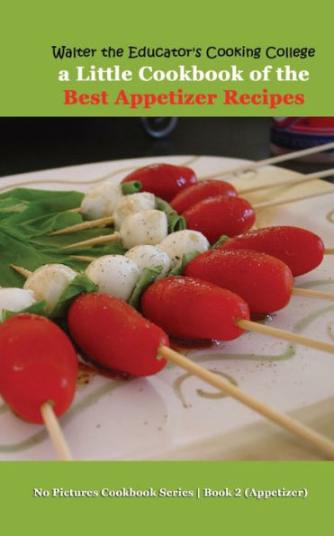 Walter The Educator'S Cooking College: A Little Cookbook Of The Best Appetizer Recipes (No Pictures Cookbook Series Book 2 Appetizer)