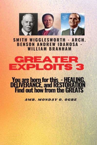 Greater Exploits - 3 You Are Born For This - Healing, Deliverance And Restoration: You Are Born For This - Healing, Deliverance And Restoration - Find Out How From The Greats