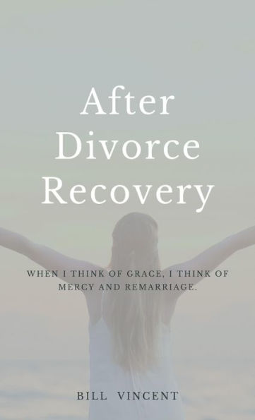 After Divorce Recovery: When I Think Of Grace, I Think Of Mercy And Remarriage