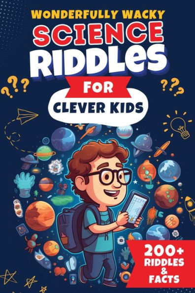 Wonderfully Wacky Science Riddles For Clever Kids: Brain-Boosting Puzzle Book To Entertain, Educate, And Spark Interest In Science!