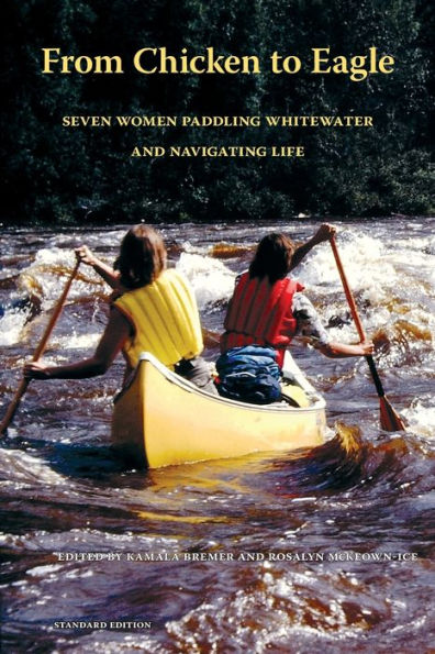 From Chicken To Eagle: Seven Women Paddling Whitewater And Navigating Life (Standard Edition)