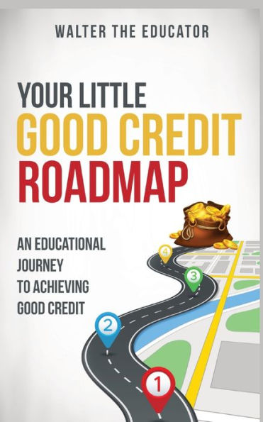 Your Little Good Credit Roadmap: An Educational Journey To Achieving Good Credit (Educational Journey Book)