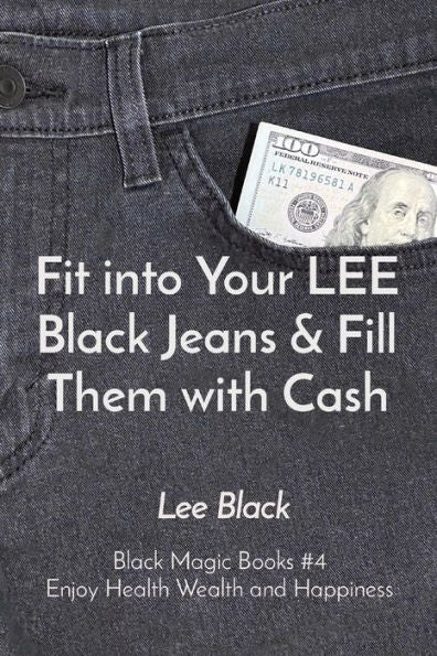 Fit Into Your Lee Black Jeans & Fill Them With Cash: Black Magic Books #4 Enjoy Health Wealth And Happiness