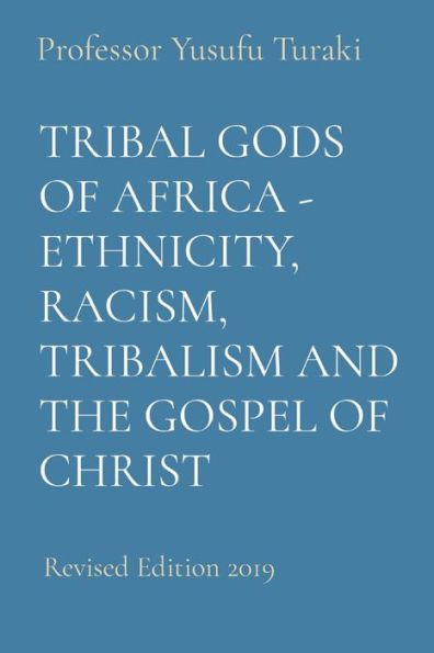 Tribal Gods Of Africa - Ethnicity, Racism, Tribalism And The Gospel Of Christ: Revised Edition 2019