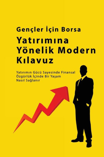 Gençler Için Borsa Yatirim Rehberi: Yatirimin Gücü Sayesinde Finansal Özgürlük Içinde Bir Yasam Nasil ... Saglanir? (Turkish Edition)