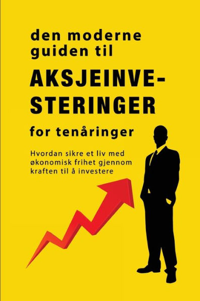 Veiledningen Til Aksjemarkedsinvestering For Tenåringer: Hvordan Sikre Et Liv Med Økonomisk Frihet Gjennom Kraften Til Å Investere (Norwegian Edition)
