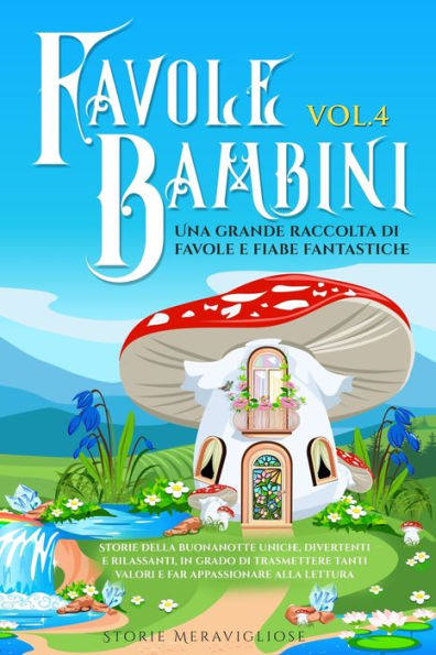 Favole Per Bambini: Una Grande Raccolta Di Favole Fantastiche (Vol.4) Storie Della Buonanotte Uniche, Divertenti E Rilassanti, In Grado Di Trasmettere ... Appassionare Alla Lettura (Italian Edition)