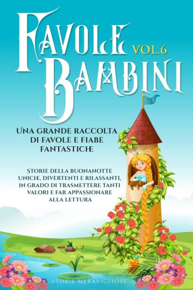 Favole Per Bambini: Una Grande Raccolta Di Favole E Fiabe Fantastiche. (Vol.6) Storie Della Buonanotte Uniche, Divertenti E Rilassanti, In Grado Di ... Appassionare Alla Lettura (Italian Edition)