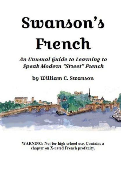 Swanson'S French: An Unusual Guide To Learning To Speak Modern "Street" French
