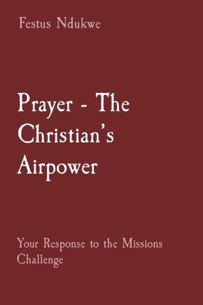 Prayer - The Christian'S Airpower: Your Response To The Missions Challenge