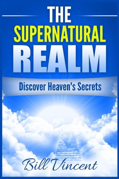 The Supernatural Realm: Discover Heaven'S Secrets (Large Print Edition)