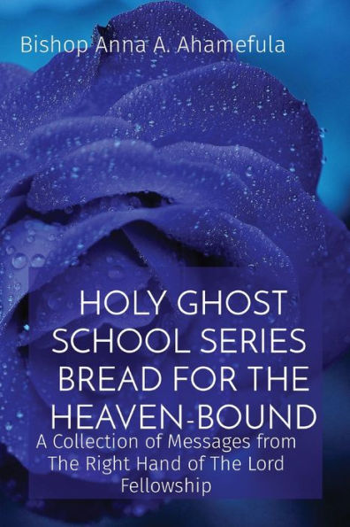 Holy Ghost School Series - Bread For The Heaven-Bound: A Collection Of Messages From The Right Hand Of The Lord Fellowship