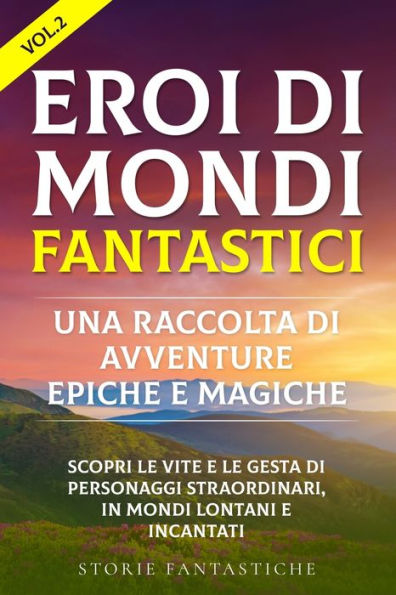 Eroi Di Mondi Fantastici: Scopri Le Vite E Le Gesta Di Personaggi Straordinari, In Mondi Lontani E Incantati" (Italian Edition)