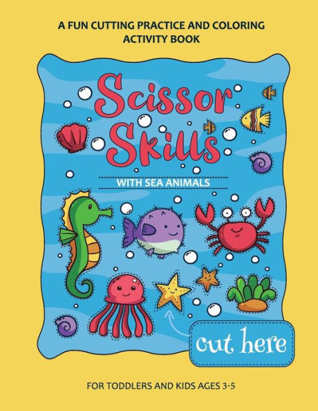 Scissor Skills Preschool Workbook For Kids With Sea Animals: A Fun Cutting Practice Activity Book For Toddlers And Kids Ages 3-7
