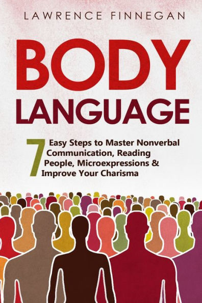 Body Language: 7 Easy Steps To Master Nonverbal Communication, Reading People, Microexpressions & Improve Your Charisma (Communication Skills)