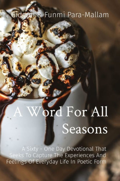 A Word For All Seasons: A Sixty - One Day Devotional That Seeks To Capture The Experiences And Feelings Of Everyday Life In Poetic Form