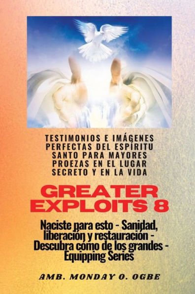Greater Exploits - 8 - Testimonios E Imágenes Perfectas Del Espíritu Santo Para Mayores Proezas: Testimonios E Imágenes Perfectas Del Espíritu Santo ... (Serie Grandes Hazañas) (Spanish Edition)