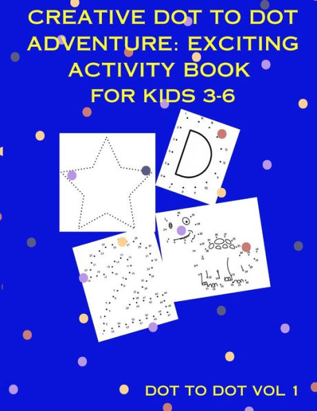 Creative Dot To Dot Adventure: Exciting Activity Book For Kids 3-6