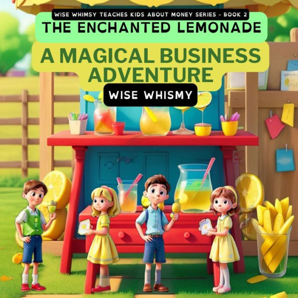 La limonada encantada: una aventura empresarial mágica (Wise Whimsy enseña a los niños sobre el dinero)
