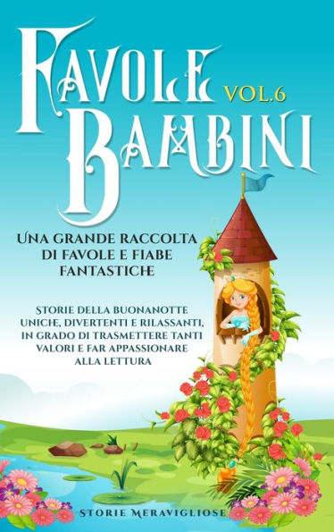 Favole Per Bambini Una Grande Raccolta Di Favole E Fiabe Fantastiche. (Vol.6): Storie Della Buonanotte Uniche, Divertenti E Rilassanti, In Grado Di ... Appassionare Alla Lettura (Italian Edition)