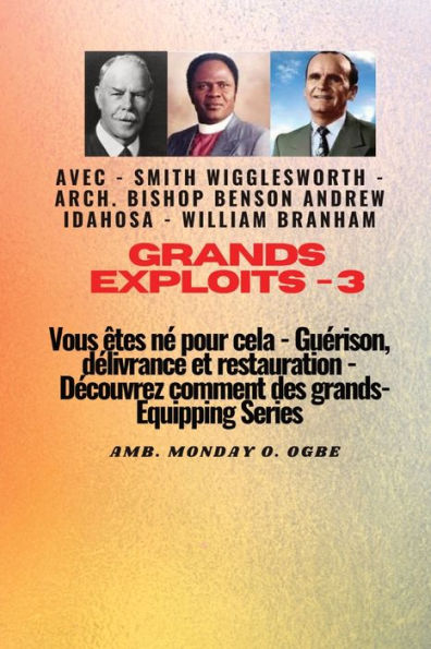 Grands Exploits - 3 Vous Êtes Né Pour Cela - Guérison, Délivrance Et Restauration: Découvrez Comment Des Plus Grands (French Edition)