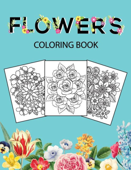 Flowers Coloring Book: Adult Coloring Book With Beautiful Realistic Flowers, Bouquets, Floral Designs, Sunflowers, Roses, Leaves, Butterfly, Spring, And Summer