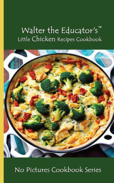 Walter The Educator'S Little Chicken Recipes Cookbook: No Pictures Cookbook Series