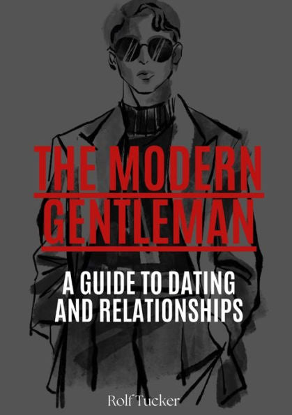The Modern Gentleman: A Guide To Dating And Relationships