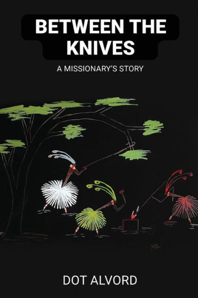 Between The Knives: A Missionary'S Story