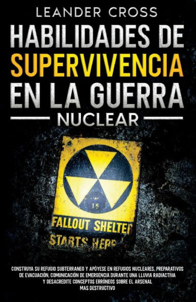 Habilidades De Supervivencia En La Guerra Nuclear: Construye tu refugio subterráneo y aprende sobre refugios nucleares, preparativos de evacuación, emergencias... El arsenal más destructivo (Edición en español)