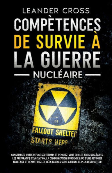 Compétences De Survie À La Guerre Nucléaire: Construisez Votre Refuge Souterrain Et Penchez-Vous Sur Les Abris Nucléaires, Les Préparatifs... Le Plus Destructeur (Edición francesa)