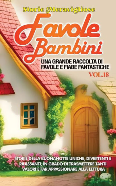 Favole Per Bambini: Una Grande Raccolta Di Favole E Fiabe Fantastiche. (Vol.18) Storie Della Buonanotte Uniche, Divertenti E Rilassanti, In Grado Di ... Appassionare Alla Lettura (Italian Edition)