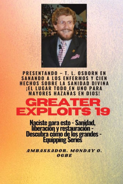 Mayores Hazañas - 19 Presentando - Tl Osborn En Sanando A Los Enfermos Y Cien Hechos Sobre..: Sanidad Divina ¡ Todo En Un Lugar Para Mayores Hazañas ... (Serie Grandes Hazañas) (Spanish Edition)