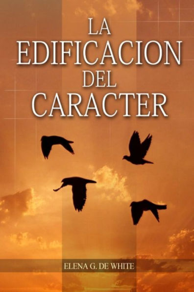 La Edificación Del Carácter: En Letra Grande, Perfección Para La Última Generación, El Carácter Reflejado En Algunos Personajes Bíblicos (Biblioteca Del Hogar Cristiano) (Spanish Edition)
