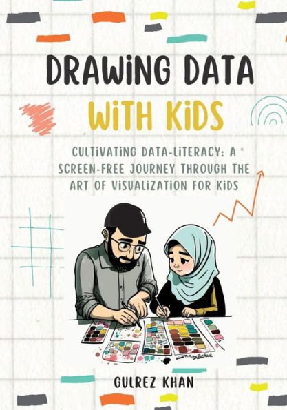 Drawing Data With Kids: Cultivating Data-Literacy: A Screen-Free Journey Through The Art Of Visualization For Kids