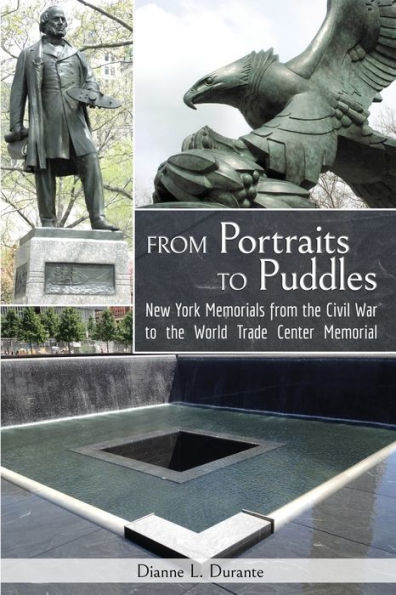 From Portraits To Puddles: New York Memorails From The Civil War To The World Trade Center Memorial (Reflecting Absence)