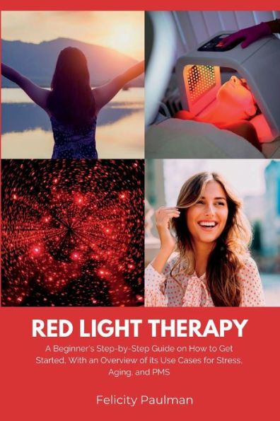 Red Light Therapy For Women: A Beginner'S Step-By-Step Guide On How To Get Started, With An Overview Of Its Use Cases For Stress, Aging, And Pms
