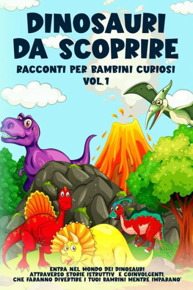 Dinosauri Da Scoprire, Racconti Per Bambini Curiosi Vol.1: Entra Nel Mondo Dei Dinosauri Attraverso Storie Istruttive E Coinvolgenti, Che Faranno ... Bambini Mentre Imparano (Italian Edition)