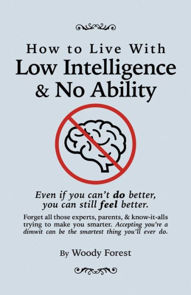 How To Live With Low Intelligence & No Ability: Funny Prank Book, Gag Gift, Novelty Notebook Disguised As A Real Book, With Hilarious, Motivational Quotes (Woody Forest'S Guides To Doing It Your Way)