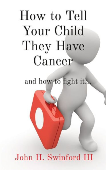 How To Tell Your Child They Have Cancer: And How To Fight It...