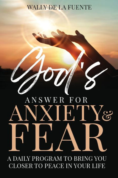 God'S Answer For Anxiety & Fear: A Daily Program To Bring You Closer To Peace In Your Life