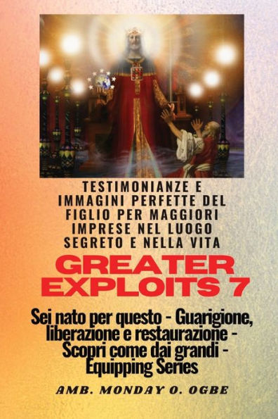 Greater Exploits - 7 - Testimonianze E Immagini Perfette Del Figlio Per Maggiori Imprese: Testimonianze E Immagini Perfette Del Figlio Per Maggiori ... (Serie Greater Exploits) (Italian Edition)