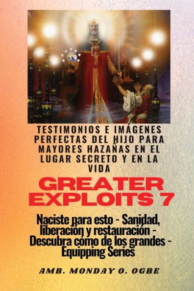 Greater Exploits - 7 - Testimonios E Imágenes Perfectas Del Hijo Para Mayores Hazañas: Testimonios E Imágenes Perfectas Del Hijo Para Mayores Hazañas ... (Serie Grandes Hazañas) (Spanish Edition)