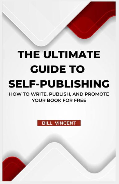 The Ultimate Guide To Self-Publishing: How To Write, Publish, And Promote Your Book For Free (Large Print Edition)