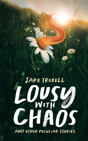 Lousy With Chaos: And Other Peculiar Stories