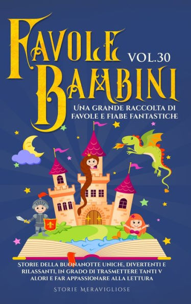 Favole Per Bambini: Una Grande Raccolta Di Favole E Fiabe Fantastiche. (Vol.30) Storie Della Buonanotte Uniche, Divertenti E Rilassanti, In Grado Di ... Appassionare Alla Lettura (Italian Edition)